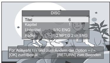 DISC Titel 6 Kapitel 1 Untertitel 1/10 ENG Audio 1/2 MPEG 2 ch ENG Für Auswahl 1/4 und zum Andern der Option +/- [OK] zum Bestät. [RETURN] zum Beenden