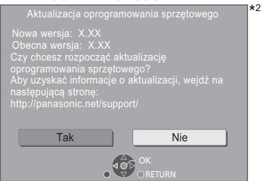Aktualizacja oprogramowania sprzętowego Nowa versja: X.XX Obecna versja: X.XX Czy chcesz rozpocząć aktualizację oprogramowania sprzętowego? Aby uzyskać informacje o aktualizacji, wejdź na następującą stronę: http://panasonic.net/support/ Tak Nie OK RETURN