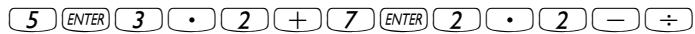 5 ENTER 3 • 2 + 7 ENTER 2 • 2 - ÷