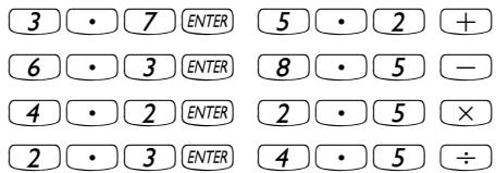 3 • 7 ENTER 5 • 2 + 6 • 3 ENTER 8 • 5 - 4 • 2 ENTER 2 • 5 × 2 • 3 ENTER 4 • 5 ÷