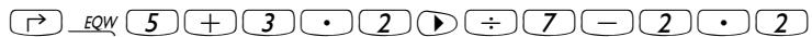→ EQW 5 + 3 · 2 ▶ ÷ 7 - 2 · 2