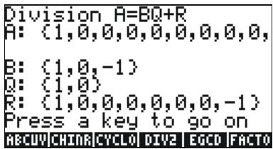 Division A=BQ+R A: (1,0,0,0,0,0,0,0,0,0, B: (1,0,-1) Q: (1,0) R: (1,0,0,0,0,0,0,-1) Press a key to go on RECUV CHINA CYCLO DIV2 EGCD FACTO