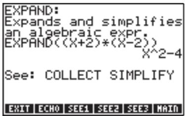 EXPAND: Expands and simplifies an algebraic expr. EXPAND((X+2)*(X-2)) X^2-4 See: COLLECT SIMPLIFY EXIT ECHO SEE1 SEE2 SEE3 MAIN