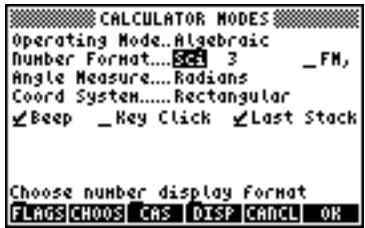 CALCULATOR MODES Operating Mode...Algebraic Number Format.....SCI 3 _FM, Angle Measure....Radians Coord System.....Rectangular ✓Beep _Key Click ✓Last Stack Choose number display format FLAGS CHOOS CAS DISP CANCEL OK