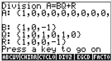 Division A=BQ+R A: (1,0,0,0,0,0,0,0,0,0, B: (1,0,-1) Q: (1,0,1,0,1,0) R: (1,0,0,-1) Press a key to go on ABCUY CHINA CYCLO DIV2 EGCD FACTO