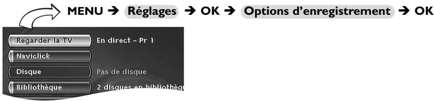 MENU → Réglages → OK → Options d'enregistrement → OK Regarder la TV En direct - Pr 1 Naviclick Disque Pas de disque Bibliothèque 2 disques en bibliothèq