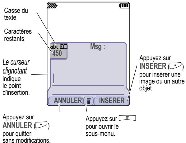 Casse du texte Caractères restants abc 450 Msg : Le curseur clignotant indique le point d'insertion. Annuler INSERER Appuyez sur INSERER (•) pour insérer une image ou un autre objet. Appuyez sur ANNULER (•) pour quitter sans modifications. Appuyez sur pour ouvrir le sous-menu.