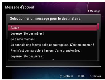 Message d'accueil 1.Message Sélectionner un message pour le destinataire. Aucun Joyeuse fête des mères ! Je t'aime maman ! Je connais une femme belle et courageuse. C'est ma maman ! Rien n'est comparable à l'amour d'une grand-mère. Joyeuse fête des pères !