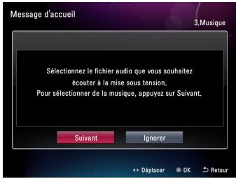 Message d'accueil 3.Musique Sélectionnez le fichier audio que vous souhaitez écouter à la mise sous tension. Pour sélectionner de la musique, appuyez sur Suivant. Suivant Ignorer ↔ Déplacer OK Retour