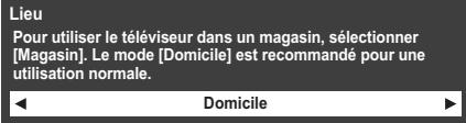 Lieu Pour utiliser le téléviseur dans un magasin, sélectionner [Magasin]. Le mode [Domicile] est recommandé pour une utilisation normale. Domicile