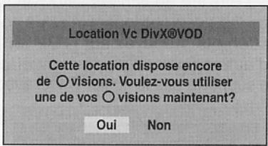 Location Vc DivX®VOD Cette location dispose encore de ○ visions. Voulez-vous utiliser une de vos ○ visions maintenant? Oui Non