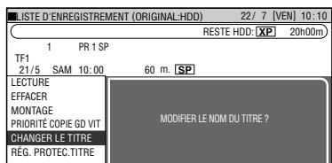 LISTE D'ENREGISTREMENT (ORIGINAL:HDD) 22 / 7 [VEN] 10:10 RESTE HDD: [XP] 20h00m 1 PR 1 SP TF1 21/5 SAM 10:00 60 m. [SP] LECTURE EFFACER MONTAGE PRIORITÉ COPIE GD VIT CHANGER LE TITRE RÉG. PROTEC.TITRE MODIFIER LE NOM DU TITRE?