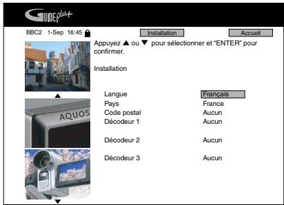 BBC2 1-Sep 16:45 Appuyez ▲ ou ▼ pour sélectionner et "ENTER" pour confirmer. Installation Langue Pays Code postal Décodeur 1 Décodeur 2 Décodeur 3 Français France Aucun Aucun Aucun Aucun