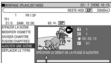 MONTAGE (PLAYLIST:HDD) 22/7 [VEN] 10:15 RESTE HDD: [XP] 20h00m 1 PR 1 SP TF1 21/5 SAM 10:00 60 m. [SP] EFFACER LA SCÈNE MODIFIER VIGNETTE DIVISIER CHAPITRE FUSION CHAPITRES AJOUTER UNE SCÈNE DÉPLACER LE TITRE T 1 C 1 00:05:12 F 01 SPECIFIER LE DÉBUT DE LA PLAGE À AJOUTER.