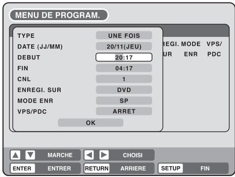 MENU DE PROGRAM. TYPE UNE FOIS DATE (JJ/MM) 20/11(JEU) DEBUT 20:17 FIN 04:17 CNL 1 ENREGI. SUR DVD MODE ENR SP VPS/PDC ARRET OK MARCHE CHOISI ENTER ENTRER RETURN ARRIERE SETUP FIN REGI. MODE VPS/ SUR ENR PDC