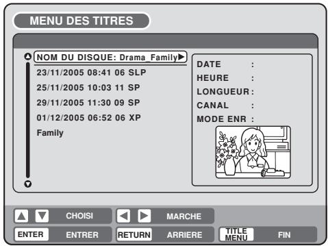 MENU DES TITRES NOM DU DISQUE: Drama_Family 23/11/2005 08:41 06 SLP 25/11/2005 10:03 11 SP 29/11/2005 11:30 09 SP 01/12/2005 06:52 06 XP Family DATE : HEURE : LONGUEUR : CANAL : MODE ENR : CHOISI MARCHE ENTER ENTRER RETURN ARRIERE TITLE MENU FIN