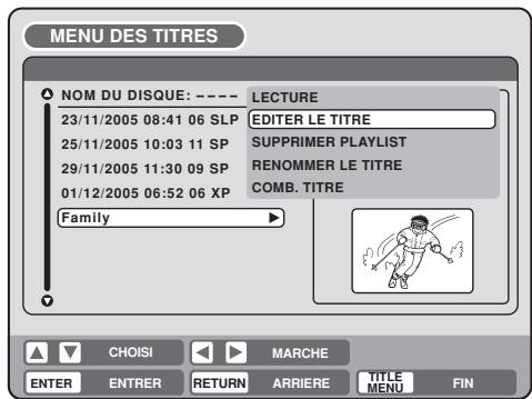 MENU DES TITRES NOM DU DISQUE: ---- LECTURE 23/11/2005 08:41 06 SLP EDITER LE TITRE 25/11/2005 10:03 11 SP SUPPRIMER PLAYLIST 29/11/2005 11:30 09 SP RENOMMER LE TITRE 01/12/2005 06:52 06 XP COMB. TITRE Family