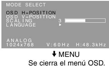 MODE SELECT OSD H-POSITION OSD V-POSITION SCALING 3 LANGUAGE ANALOG 1024x768 V:60 Hz H:48.3kHz ↓ MENU Se cierra el menú OSD.