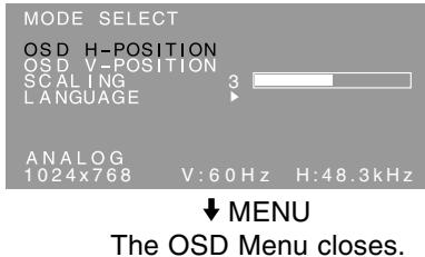 MODE SELECT OSD H-POSITION OSD V-POSITION SCALING 3 LANGUAGE ANALOG 1024x768 V:60 Hz H:48.3kHz ↓ MENU The OSD Menu closes.