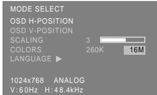 MODE SELECT OSD H-POSITION OSD V-POSITION Scaling 3 COLORS 260K 16M LANGUAGE ▶ 1024x768 ANALOG V:60Hz H:48.4kHz