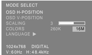 MODE SELECT OSD H-POSITION OSD V-POSITION Scaling 3 COLORS 260K 16M LANGUAGE ▶ 1024x768 DIGITAL V:60Hz H:48.4kHz