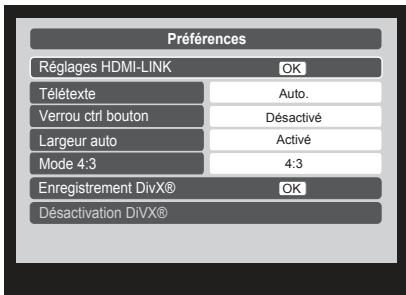 Préférences Réglages HDMI-LINK OK Télétexte Auto. Verrou ctrl bouton Désactivé Largeur auto Activé Mode 4:3 4:3 Enregistrement DivX® OK Désactivation DivX®