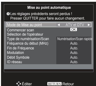 Mise au point automatique Les réglages précédents seront perdus ! Presser QUITTER pour faire aucun changement. Mode de Mise au point ATV et DTV Commencer scan OK Sélection de l'opérateur Type de numérisation/Scan Numérisation/Scan rapide Fréquence du début (MHz) Auto. Fin de Fréquence Auto. Modulation Auto. Débit Symbole Auto. ID réseau Auto.