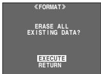 《FORMAT》 ERASE ALL EXISTING DATA? EXECUTE RETURN