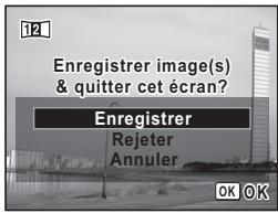 12 Enregistrer image(s) & quitter cet écran? Enregistrer Rejeter Annuler OK OK