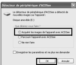 Détecteur de périphérique d'ACDSee Le détecteur de périphérique d'ACDSee a détecté de nouvelles images sur l'apparel : Disque amovible (E:) Que détréz-vous faire ? Acquérir les images de l'apparel avec ACDSee Parcourn l'apparel avec ACDSee Ne nien faire Enregistrer les paramètres et ne plus me demander OK Annuler