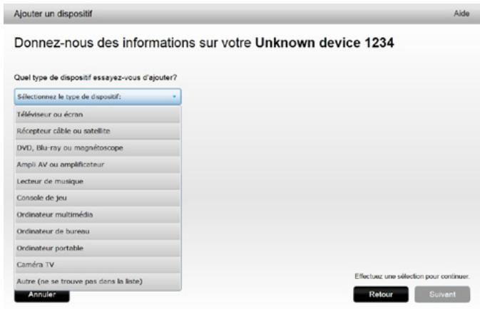 Ajouter un dispositif Aide Donnez-nous des informations sur votre Unknown device 1234 Quel type de dispositif essayez-vous d'ajouter? Sélectionnez le type de dispositif: Téléviseur ou écran Récepteur câble ou satellite DVD, Blu-ray ou magnétoscope Ampli AV ou amplificateur Lecteur de musique Console de jeu Ordinateur multimédia Ordinateur de bureau Ordinateur portable Caméra TV Autre (ne se trouve pas dans la liste) Annuler Effectez une sélection pour continuer. Retour Suivant
