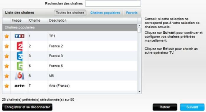 Rechercher des chaînes Liste des chaînes Toutes les chaînes Chaines populaires Favoris Image Chaîne Description Chaines populaires TF1 1 TF1 2 France 2 3 France 3 5 France 5 6 M8 7 Arte (Franca) Conseil: si cette sélection ne correspond pas à votre sélection de chaînes actuelle. Cliquez sur Suivant pour continuer et configurer vos chaînes préférées manuellement. Cliquez sur Retour pour choisir un autre opérateur TV. 25 chaîne(s) préférée(s) sélectionnée(s) sur 50 Enregistrer et se déconnecter Retour Suivant