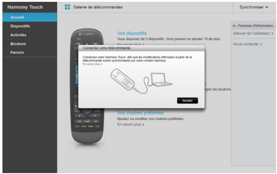 Harmony Touch Accueil Dispositifs Activités Boutons Favoris Galerie de télécommandes Synchroniser Vos dispositifs Vous disposez de 5 dispositifs. Vous pouvez en ajouter 10 de plus. En savoir plus > Connectez votre télécommande Connectez votre Harmony Touch afin que les modifications effectuées à partir de la télécommande soient synchronisées sur votre compte Harmony. En savoir plus > Annuiter Vos chaînes préférées Ajoutez ou modifiez vos chaînes préférées. En savoir plus >
