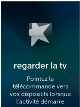 regarder la tv Pointez la télécommande vers vos dispositifs lorsque l'activité démarre