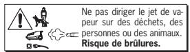 Ne pas diriger le jet de vapeur sur des déchets, des personnes ou des animaux. Risque de brûlures.