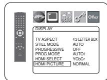 DISPLAY TV ASPECT 43 LETTER BOX STILL MODE AUTO PROGRESSIVE OFF PROG MODE AUTO1 HDMI SELECT YCbCr HDMI PICTURE NORMAL