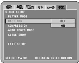 OTHER SETUP PLAYER MODE CAPTIONS OFF COMPRESSION ON AUTO POWER MODE SLIDE SHOW EXIT SETUP SELECT: ▼▲◀ ▶ DECISION: ENTER BUTTON