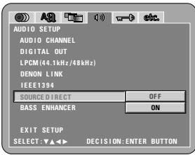 AUDIO SETUP AUDIO CHANNEL DIGITAL OUT LPCM(44.1kHz/48kHz) DENON LINK IEEE1394 SOURCE DIRECT OFF BASS ENHANCER ON EXIT SETUP SELECT: ▼▲▲▼ DECISION: ENTER BUTTON