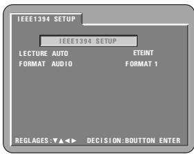 IEEE1394 SETUP IEEE1394 SETUP LECTURE AUTO ETEINT FORMAT AUDIO FORMAT 1 REGLAGES: ▼▲◀▶ DECISION: BOUTTON ENTER