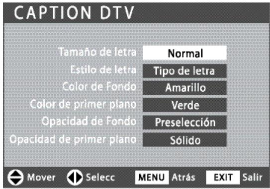 CAPTION DTV Tamaño de letra Normal Estilo de letra Tipo de letra Color de Fondo Amarillo Color de primer plano Verde Opacidad de Fondo Preselección Opacidad de primer plano Sólido Mover Select Menu Atrás EXIT Salir