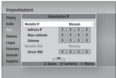 Impostazioni Display Audio Rete Sistema Lingua Sicurezza Generale Supporto Impostazioni IP Modalità IP Manuale Indirizzo IP 0 0 0 0 Masc sottorete 0 0 0 0 Gateway 0 0 0 0 Modalità DNS Server DNS 0 0 0 0 Manuale OK Sposta Conferma Ritori