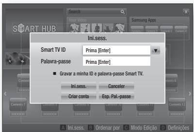 Search Your Video Samsung Apps SMART HUB Ini.sess. Smart TV ID Prima [Enter] Palavra-passe Prima [Enter] ■ Gravar a minha ID e palavra-passe Smart TV. Ini.sess. Canceler Criar conta Esp. Pal.-passe Contents 6 Contents 7 Contents 8 Contents 9 Contents 10 Contents 11 Contents 12 A Ini.sess. B Ordenar por C Modo Edição D Definições
