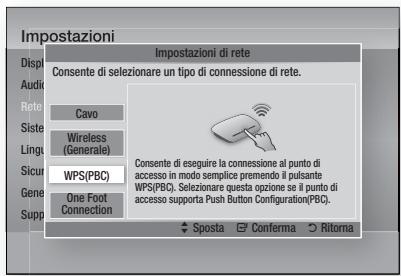 Impostazioni Disp Dispi Audio Rete Cavo Siste Lingu Sicur Gene Supp Impostazioni di rete Consente di selezionare un tipo di connessione di rete. Wireless (Generale) WPS(PBC) One Foot Connection Consente di eseguire la connessione al punto di accesso in modo semplice premendo il pulsante WPS(PBC). Selezionare questa opzione se il punto di accesso supporta Push Button Configuration(PBC). Sposta Conferma Ritorna