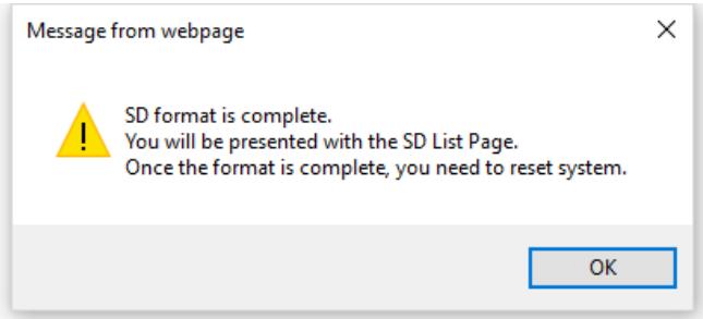Message from webpage ! SD format is complete. You will be presented with the SD List Page. Once the format is complete, you need to reset system. OK