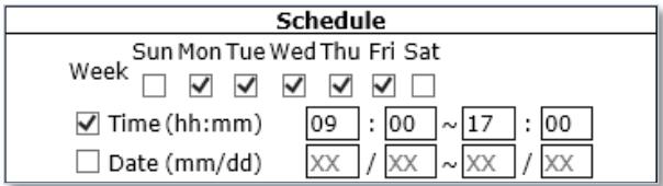 Schedule Sun Mon Tue Wed Thu Fri Sat Week □ ✓ ✓ ✓ ✓ ✓ □ ✓ Time (hh:mm) 09 : 00 ~ 17 : 00 □ Date (mm/dd) XX / XX ~ XX / XX