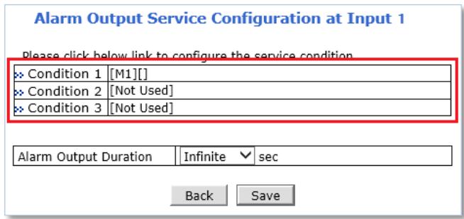 Alarm Output Service Configuration at Input 1 Please click below link to configure the service condition Condition 1 [M1][] Condition 2 [Not Used] Condition 3 [Not Used] Alarm Output Duration Infinite √ sec Back Save
