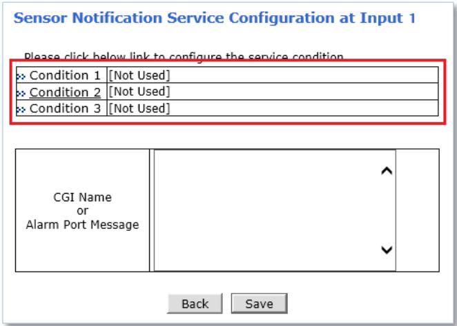 Sensor Notification Service Configuration at Input 1 Please click below link to configure the service condition Condition 1 [Not Used] Condition 2 [Not Used] Condition 3 [Not Used] CGI Name or Alarm Port Message Back Save