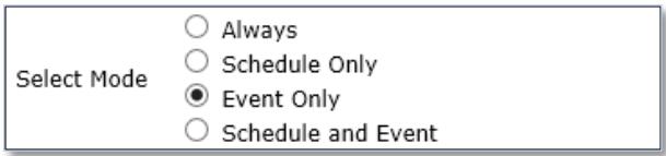 Select Mode ○ Always ○ Schedule Only ● Event Only ○ Schedule and Event
