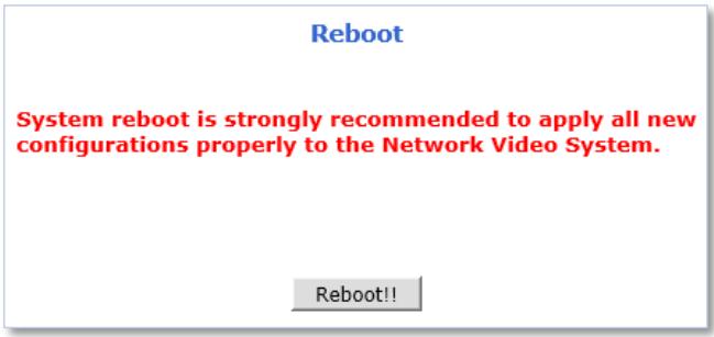 Reboot System reboot is strongly recommended to apply all new configurations properly to the Network Video System. Reboot!!