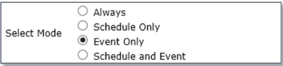 Select Mode ○ Always ○ Schedule Only ● Event Only ○ Schedule and Event
